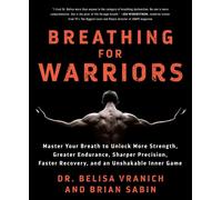 Breathing for Warriors: Master Your Breath to Unlock More Strength, Greater