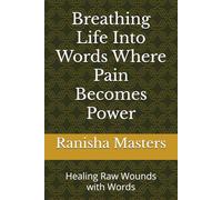Breathing Life Into Words Where Pain Becomes Power: Healing Raw Wounds with Words