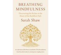 Breathing Mindfulness: Discovering the Riches at the Heart of the Buddhist Path