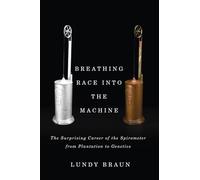 Breathing Race into the Machine: The Surprising Career of the Spirometer from Plantation to Genetics