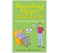 Breathing Slower and Less: The Greatest Health Discovery Ever