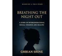 Breathing The Night Out: A Story of Intergenerational Sexual Violence and Healing