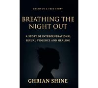 Breathing The Night Out: A Story of Intergenerational Sexual Violence and Healing