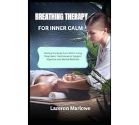 BREATHING THERAPY FOR INNER CALM: Healing the Body from Within Using Respiratory Techniques to Support Digestive and Mental Wellness
