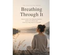 Breathing Through It: How to Calm Your Nervous System, Quiet Your Mind, and Find Your Way Back to Yourself