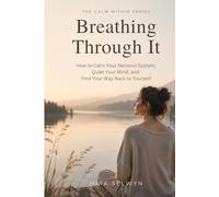 Breathing Through It: How to Calm Your Nervous System, Quiet Your Mind, and Find Your Way Back to Yourself