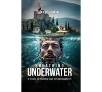 Breathing Underwater: A STORY OF SORROW AND SECOND CHANCES.
