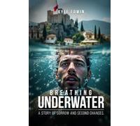 Breathing Underwater: A STORY OF SORROW AND SECOND CHANCES.