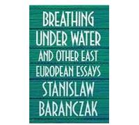 Breathing Underwater & Other East European Essays