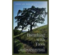 Breathing with Trees: Connecting Science and Spirituality to Reawaken to the Roots of Happiness