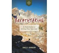 Breathtaking: A Field Guide to Living Your Epic Life