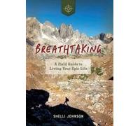 Breathtaking: A Field Guide To Living Your Epic Life Paperback Book By Shelli Johnson