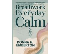 BREATHWORK FOR EVERYDAY CALM: Simple Breathing Techniques to Reduce Stress, Ease Anxiety, and Find Peace in Daily Life