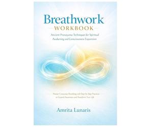 Breathwork Workbook: Ancient Pranayama Techniques for Spiritual Awakening and Consciousness Expansion: Master Conscious Breathing with Step-by-Step Practices