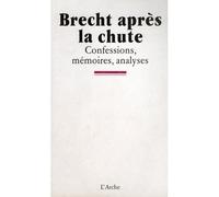 Brecht Après La Chute - Confessions, Mémoires, Analyses