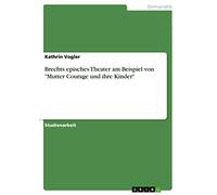 Brechts episches Theater am Beispiel von "Mutter Courage und ihre Kinder"