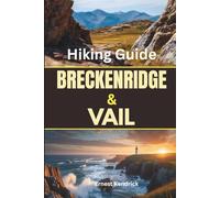 Breckenridge and Vail Hiking Guide: A practical trail companion for high-elevation routes with smart planning, seasonal insight, and safe mountain travel