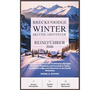 Breckenridge Winter-Ski- und Abenteuerreiseführer 2026: Entdecken Sie Colorados erstklassige Skistadt - die besten Resorts, Skipisten, ... Après-Ski-Abenteuer in den Rocky Mountains