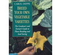 Breed Your Own Vegetable Varieties: The Gardener's & Farmer's Guide to Plant Breeding & Seed Saving