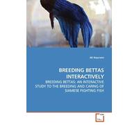 Breeding Bettas Interactively: Breeding Bettas: An Interactive Study To The Breedingand Caring Of Siamese Fighting Fish