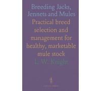 Breeding Jacks, Jennets and Mules: Practical breed selection and management for healthy, marketable mule stock