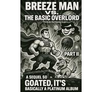 BREEZE MAN VS. THE BASIC OVERLORD: PART II: A Sequel So Goated, It's Basically a Platinum Album
