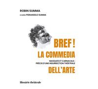 Bref ! la commedia dell'arte Masques et carnavals, précis d'une insurrection théâtrale - Robin Summa - Librairie Theatrale - broché - Théâtre