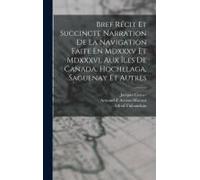 Bref Récit Et Succincte Narration De La Navigation Faite En Mdxxxv Et Mdxxxvi, Aux Îles De Canada, Hochelaga, Saguenay Et Autres