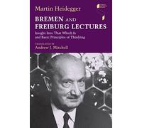 Bremen and Freiburg Lectures: Insight Into That Which Is and Basic Principles of Thinking
