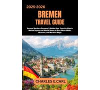 BREMEN TRAVEL GUIDES: Uncover Northern Germany’s Hidden Gem From the Historic Market Square and Roland Statue to River Weser Walks, Museums, and Maritime Magic