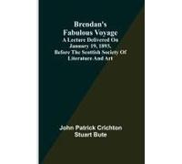 Brendan's Fabulous Voyage; A Lecture Delivered On January 19, 1893, Before The Scottish Society Of Literature And Art
