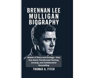 BRENNAN LEE MULLIGAN BIOGRAGHY: Master of Story and Strategy - How One Game Master Transformed Fantasy, Comedy, and Collaborative Storytelling