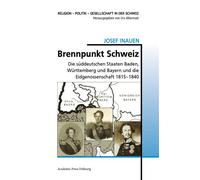 Brennpunkt Schweiz Die suddeutschen Staaten Baden, Wurttemberg und Bayern und die Eidgenossenschaft 1815-1840 - Josef Inauen - Academic Press Fribourg - broché - Essai