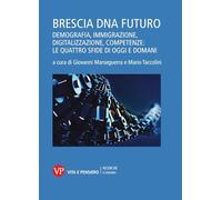 Brescia DNA futuro. Demografia, immigrazione, digitalizzazione, competenze: le quattro sfide di oggi e domani