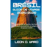 BRÉSIL GUIDE DE VOYAGE 2025/2026: Explorez Rio de Janeiro, São Paulo, la forêt amazonienne, les plages et les joyaux cachés