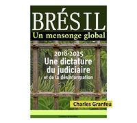 Brésil un mensonge global 2018-2025 une dictature du judiciaire et de la désinformation - Charles Granfeu - Godeffroy De Bouillon - broché - Essai