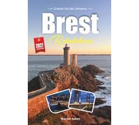 BREST REISEFÜHRER 2027: Ein Reiseführer zu einer bretonischen Marinestadt aus Meer, Stein und Atlantiklicht