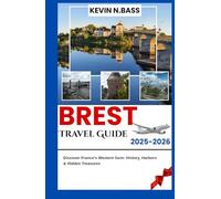 BREST Travel Guide 2025-2026: DISCOVER FRANCE’S WESTERN GEM; HISTORY, HARBOURS & HIDEN TREASURE