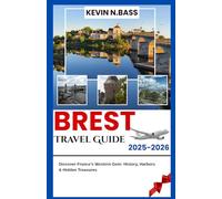 BREST Travel Guide 2025-2026: DISCOVER FRANCE’S WESTERN GEM; HISTORY, HARBOURS & HIDEN TREASURE