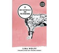 Bret Easton Ellis And The Other Dogs Lina Wolff (Auteur)
