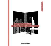 Bret Easton Ellis, le privilège de la subversion - Adrien Durand - Playlist Society - broché - Essai