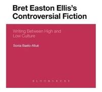 Bret Easton Elliss Controversial Fiction Writing Between High and Low Culture - Sonia BaeloAllu - Bloomsbury Publishing PLC - Livre en Anglais Sonia BaeloAlluSonia BaeloAllu (Auteur)