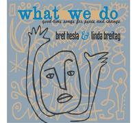 Bret Hesla & Linda Breitag - What We Do: Good-Time Songs for Peace & Change