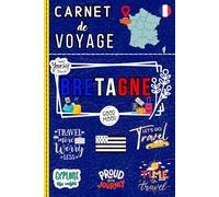 Bretagne Carnet de Voyage: Organisez, écrivez et gardez chaque souvenir de votre séjour, Documentez votre immersion dans la culture, les traditions et les paysages