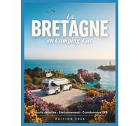 Bretagne en camping-car 2026: Circuits détaillés pour explorer le Finistère, le Morbihan et les Côtes-d'Armor : Stationnement, étapes et conseils pratiques