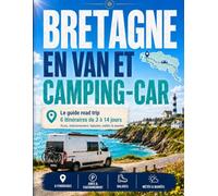 Bretagne en Van et Camping-Car: Le guide road trip: 6 itinéraires clés en main de 3 à 14 jours en van, fourgon aménagé et camping-car - aires, stationnement, services, balades, météo et marées