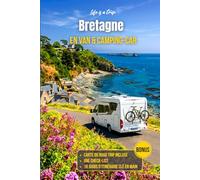 Bretagne en van et camping-car : Road trip complet avec itinéraire n main, carte et spots pour voyager en toute liberté: Guide pratique pour ... conseils et lieux incontournables