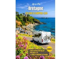 Bretagne en van et camping-car : Road trip complet avec itinéraire n main, carte et spots pour voyager en toute liberté: Guide pratique pour ... conseils et lieux incontournables