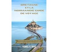BRETAGNE ET LA NORMANDIE GUIDE DE VOYAGE Compagnon essentiel pour des paysages enchanteurs et des expriences inoubliables - Daniel A. Root - Amazon Digita Daniel A. RootDaniel A. Root (Auteur)