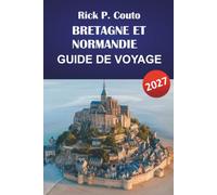 BRETAGNE ET NORMANDIE GUIDE DE VOYAGE 2027: Explorez les villes médiévales, les plages du Jour J, les monuments historiques, la cuisine locale et les aventures côtières du nord de la France